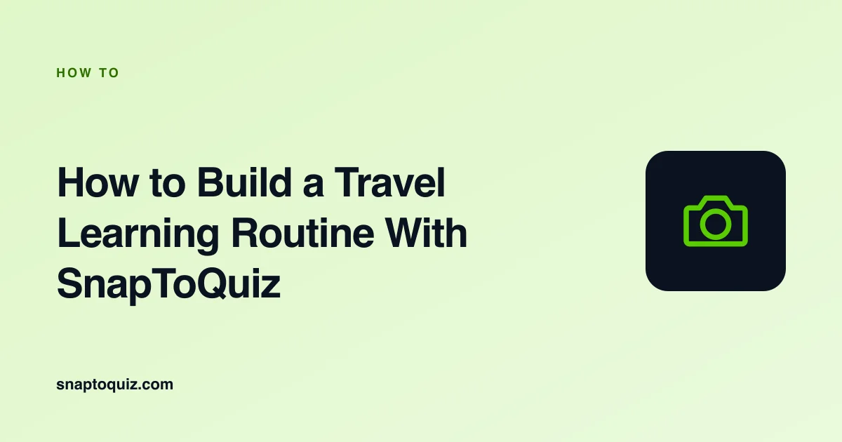 How to Build a Travel Learning Routine With SnapToQuiz